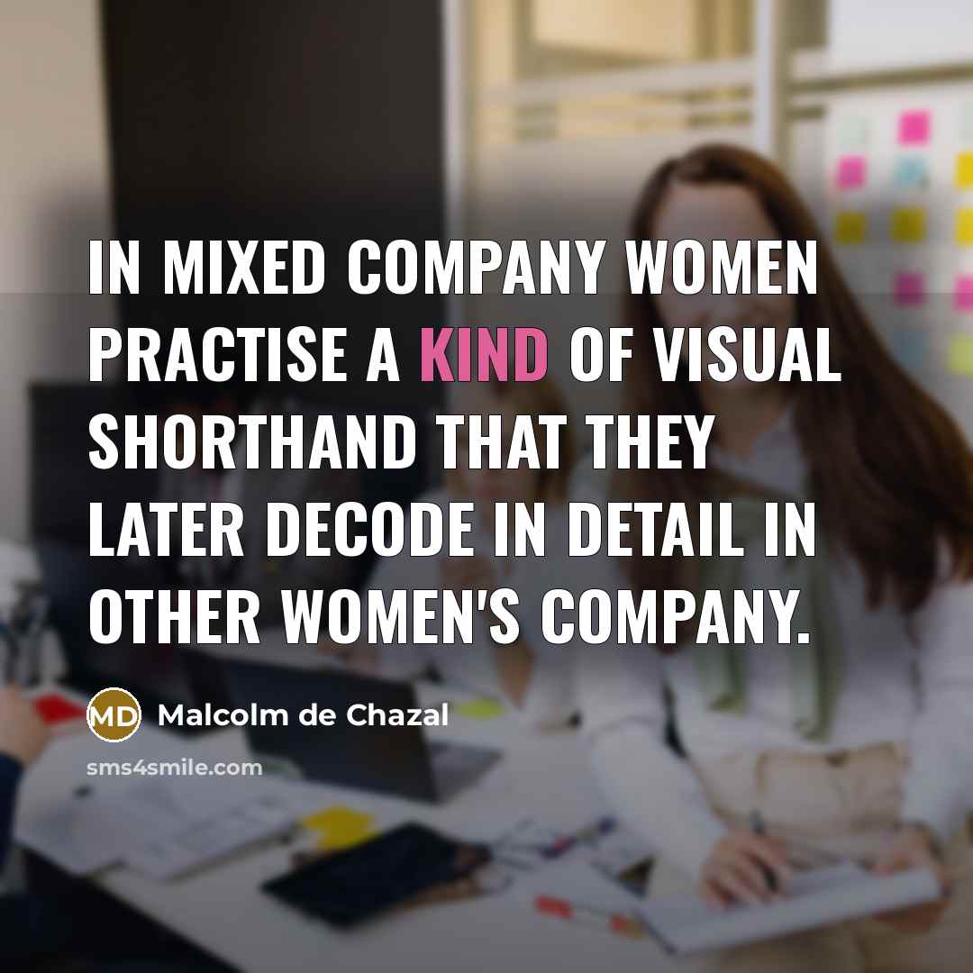 “In mixed company women practise a kind of visual shorthand…” quote by Malcolm De Chazal