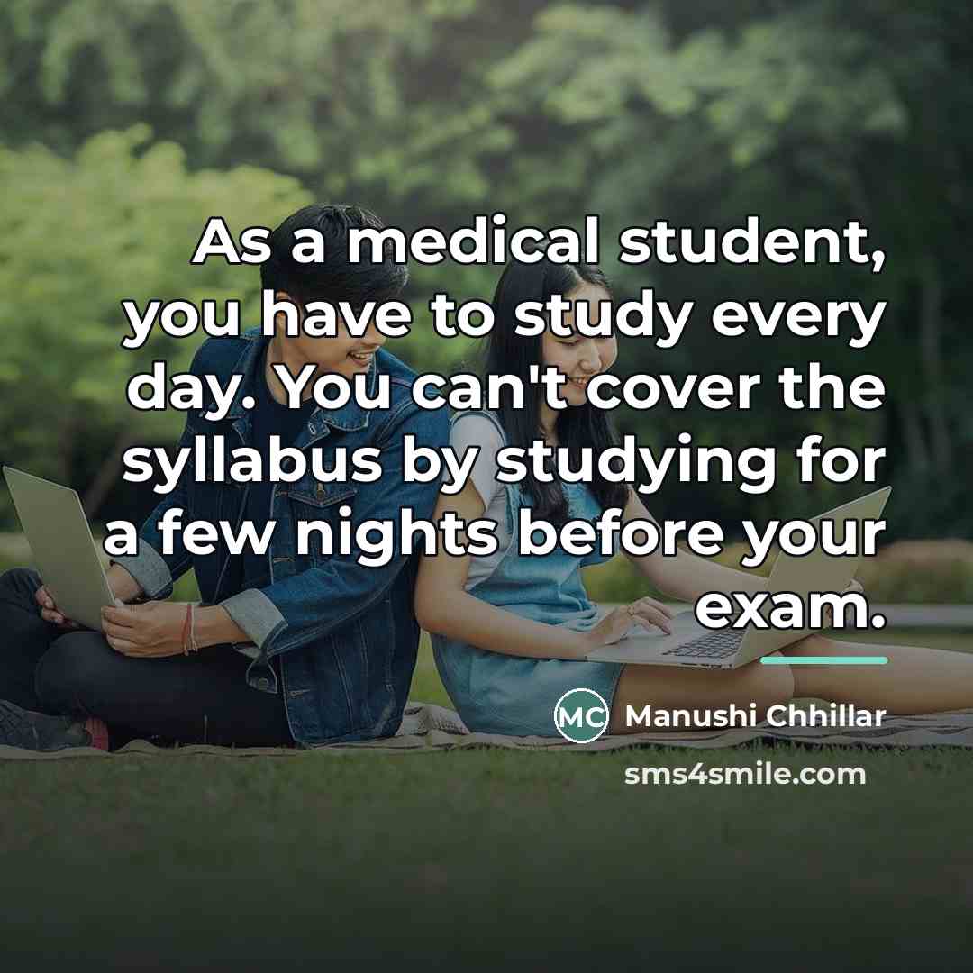 “As a medical student, you have to study every day.…” quote by Manushi Chhillar
