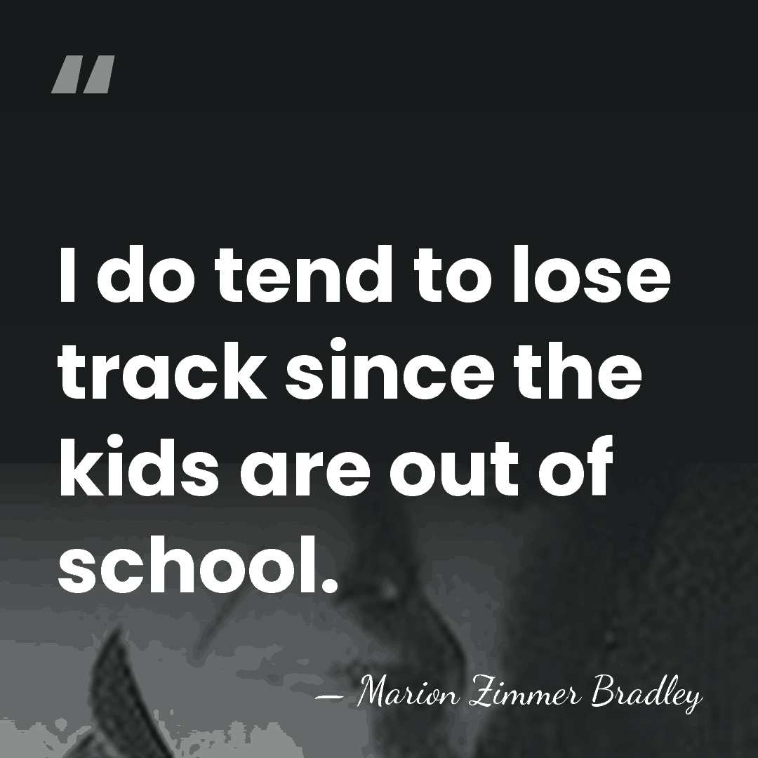 I do tend to lose track since the kids are out of&hellip; - Marion Zimmer Bradley