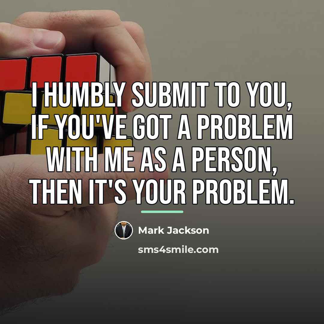 “I humbly submit to you, if you've got a problem…” quote by Mark Jackson