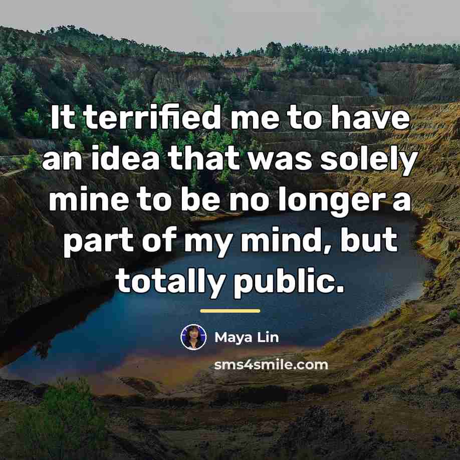 “It terrified me to have an idea that was solely…” quote by Maya Lin