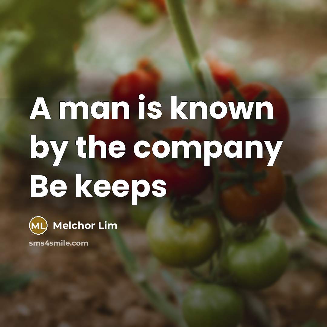“A man is known by the company Be keeps…” quote by Melchor Lim