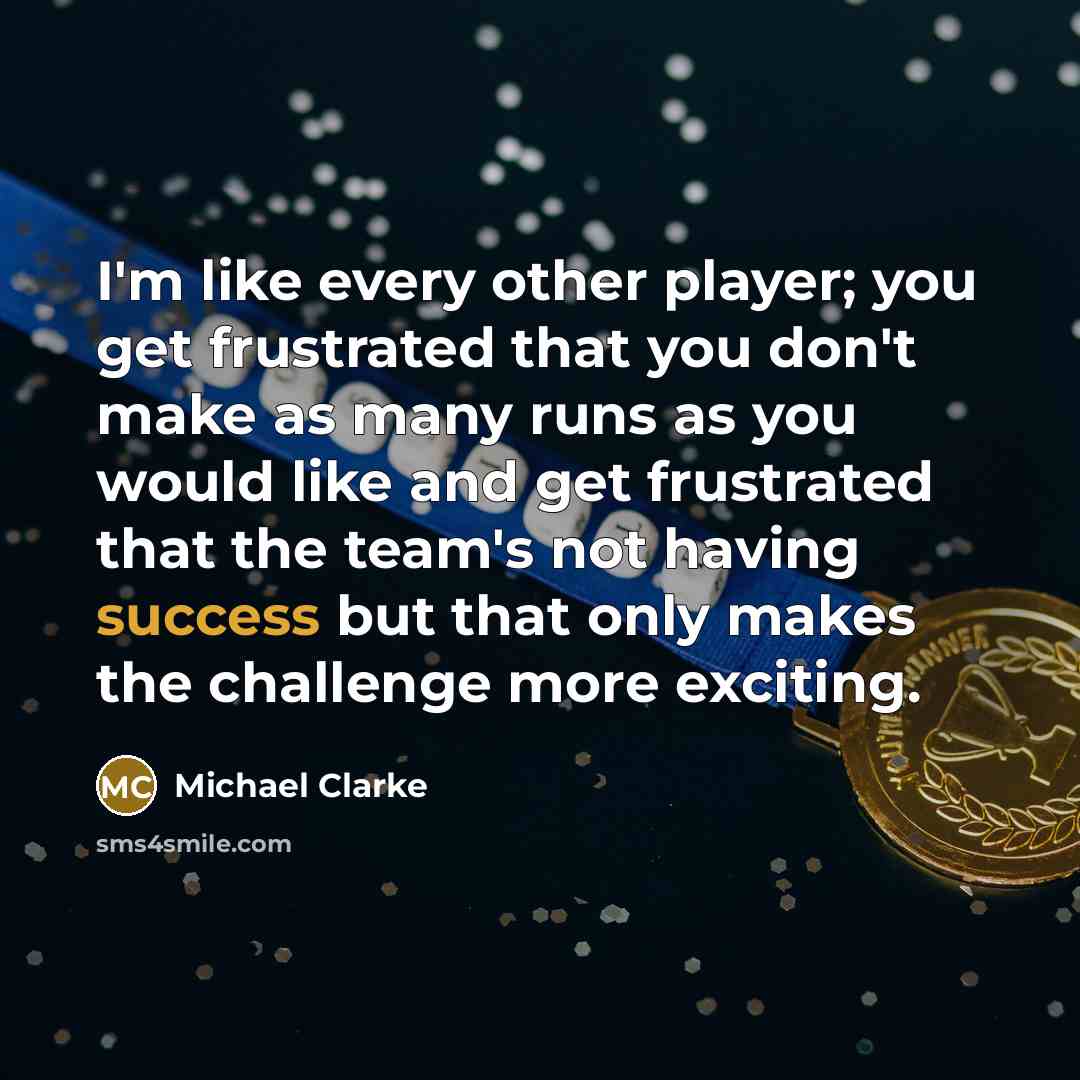 “I'm like every other player; you get frustrated that you…” quote by Michael Clarke