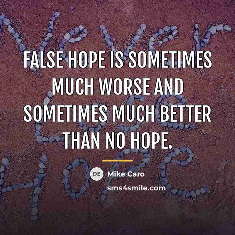 “False hope is sometimes much worse and sometimes much better…” quote by Mike Caro