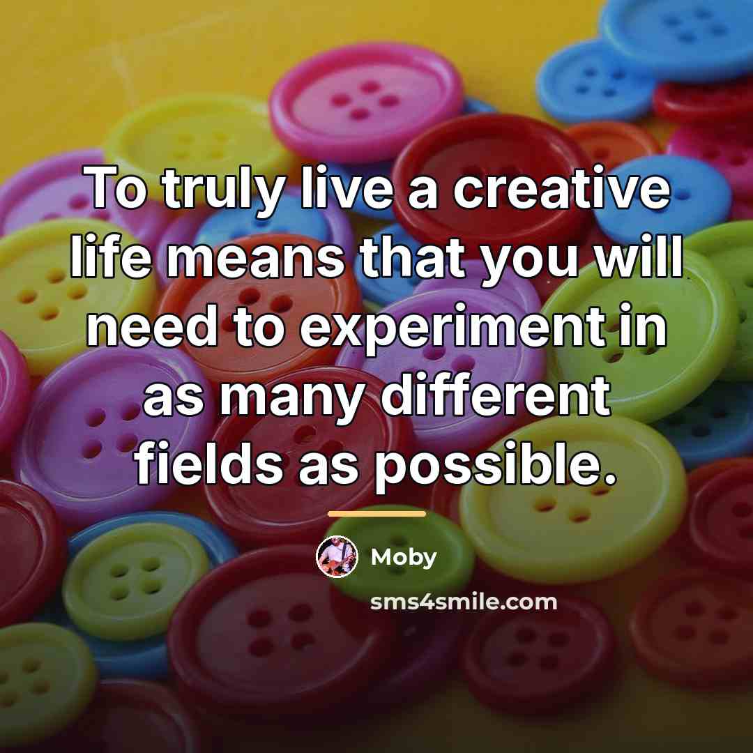 “To truly live a creative life means that you will…” quote by Moby