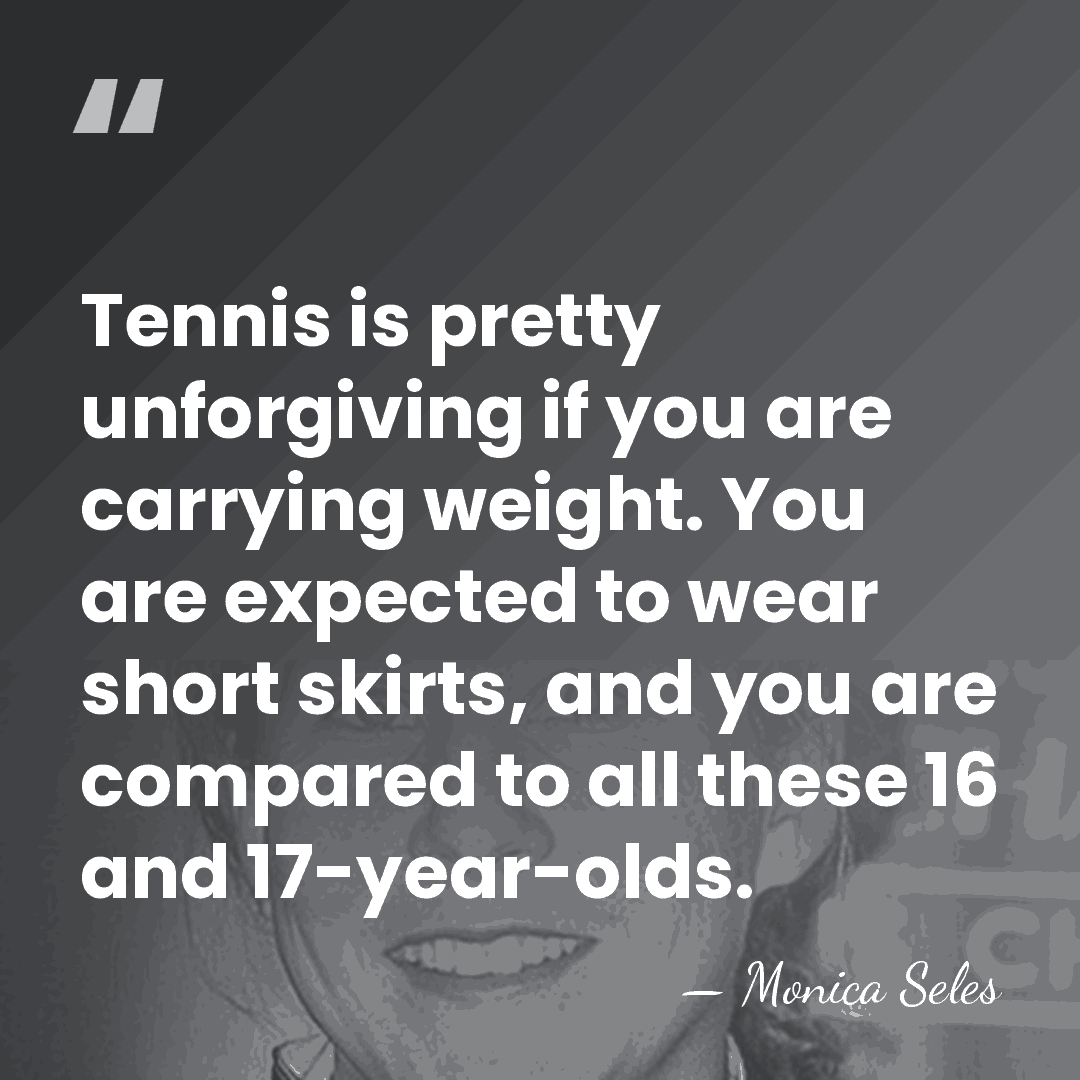Tennis is pretty unforgiving if you are carrying weight. You are expected&hellip; - Monica Seles