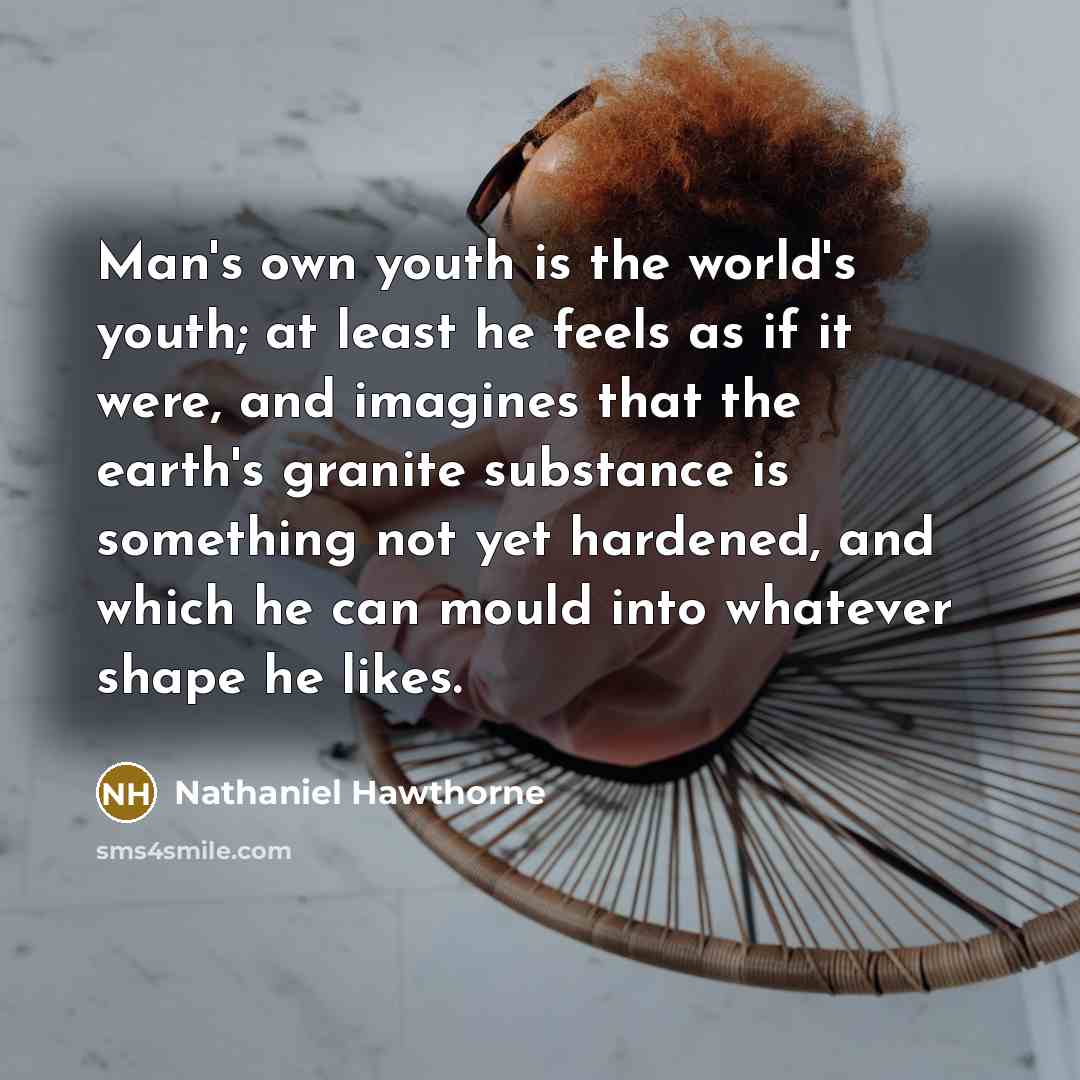 “Man's own youth is the world's youth; at least he…” quote by Nathaniel Hawthorne