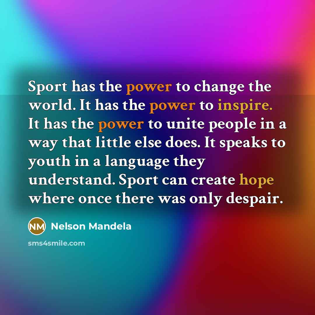“Sport has the power to change the world. It has…” quote by Nelson Mandela