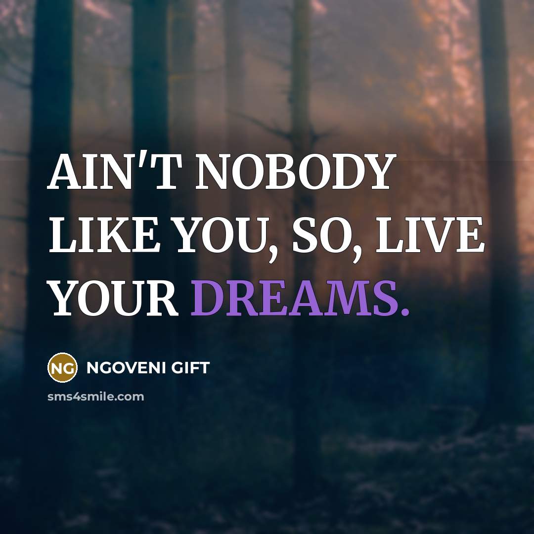 “AIN'T NOBODY LIKE YOU, SO, LIVE YOUR DREAMS.…” quote by NGOVENI GIFT