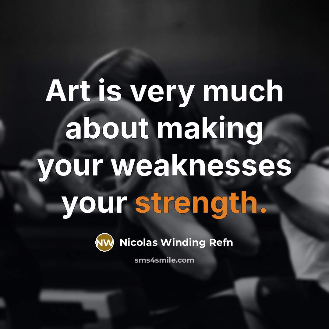 “Art is very much about making your weaknesses your strength.…” quote by Nicolas Winding Refn