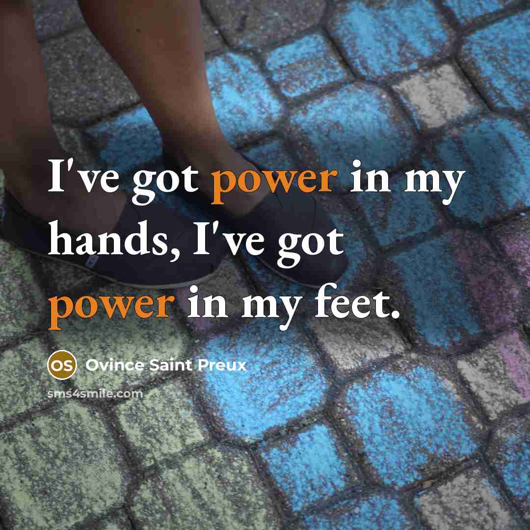 “I've got power in my hands, I've got power in…” quote by Ovince Saint Preux