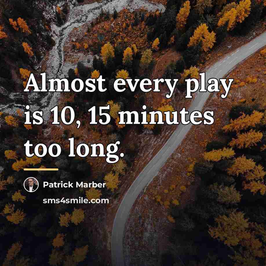 “Almost every play is 10, 15 minutes too long.…” quote by Patrick Marber