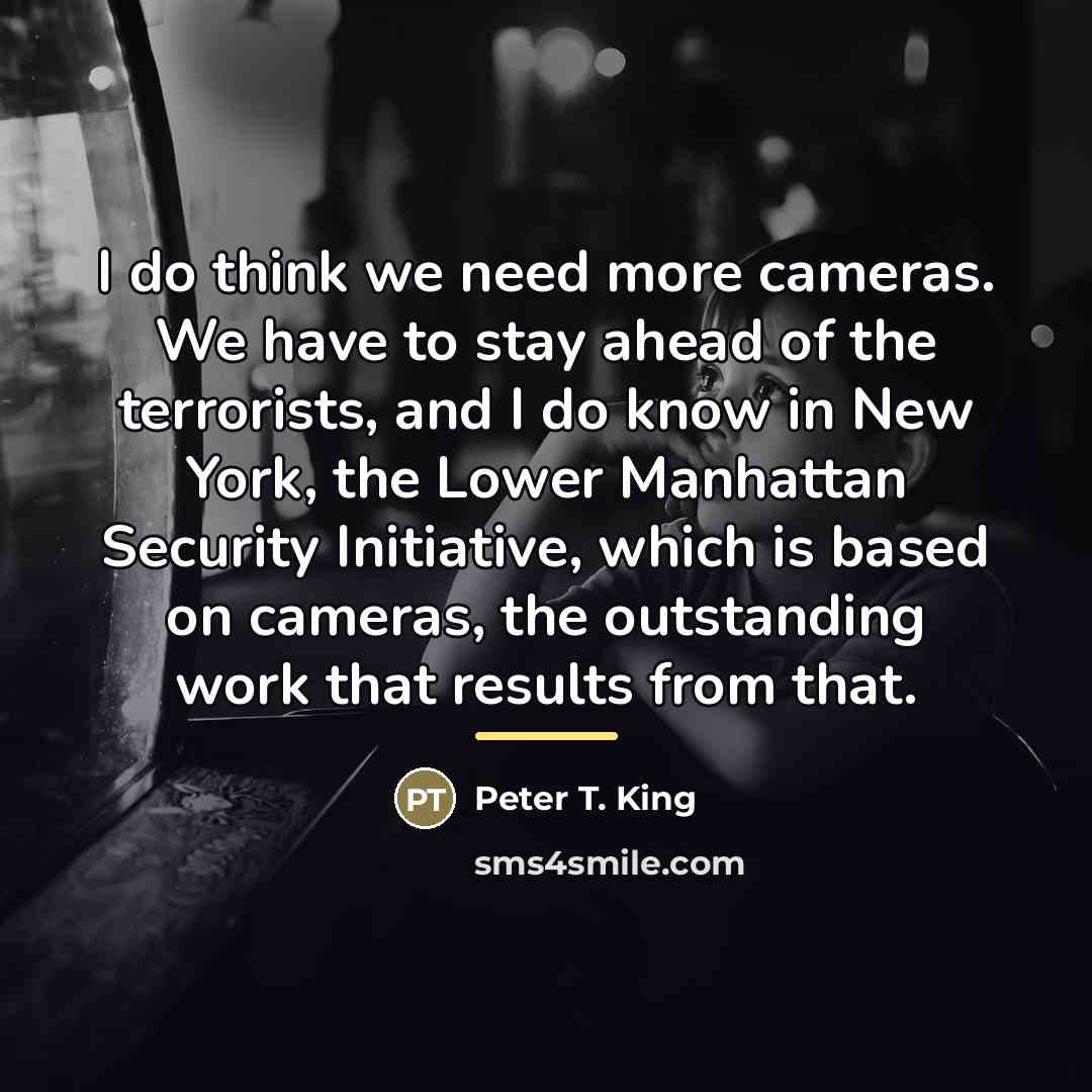 “I do think we need more cameras. We have to…” quote by Peter T. King