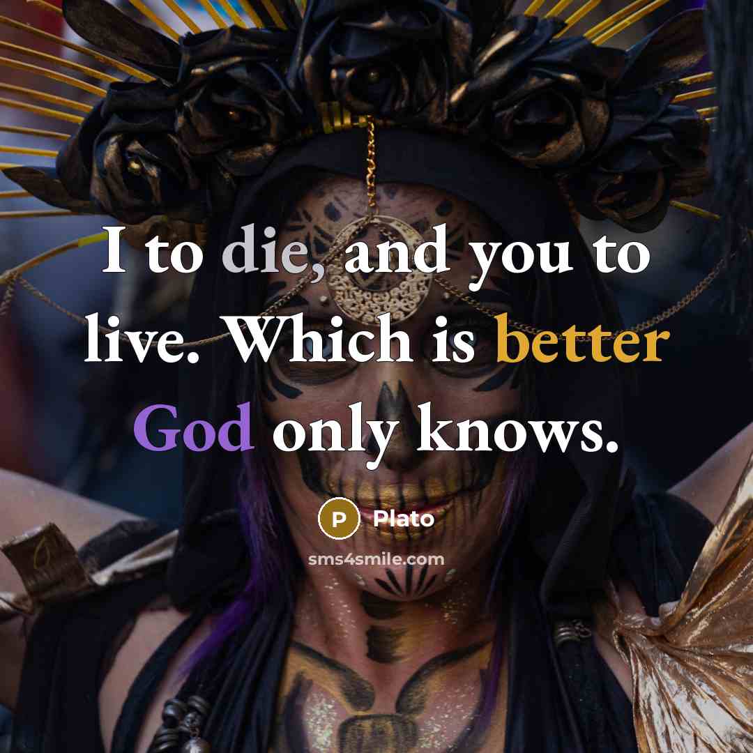 “I to die, and you to live. Which is better God only knows.” quote by Plato