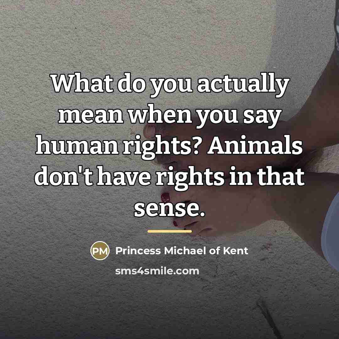 “What do you actually mean when you say human rights?…” quote by Princess Michael of Kent