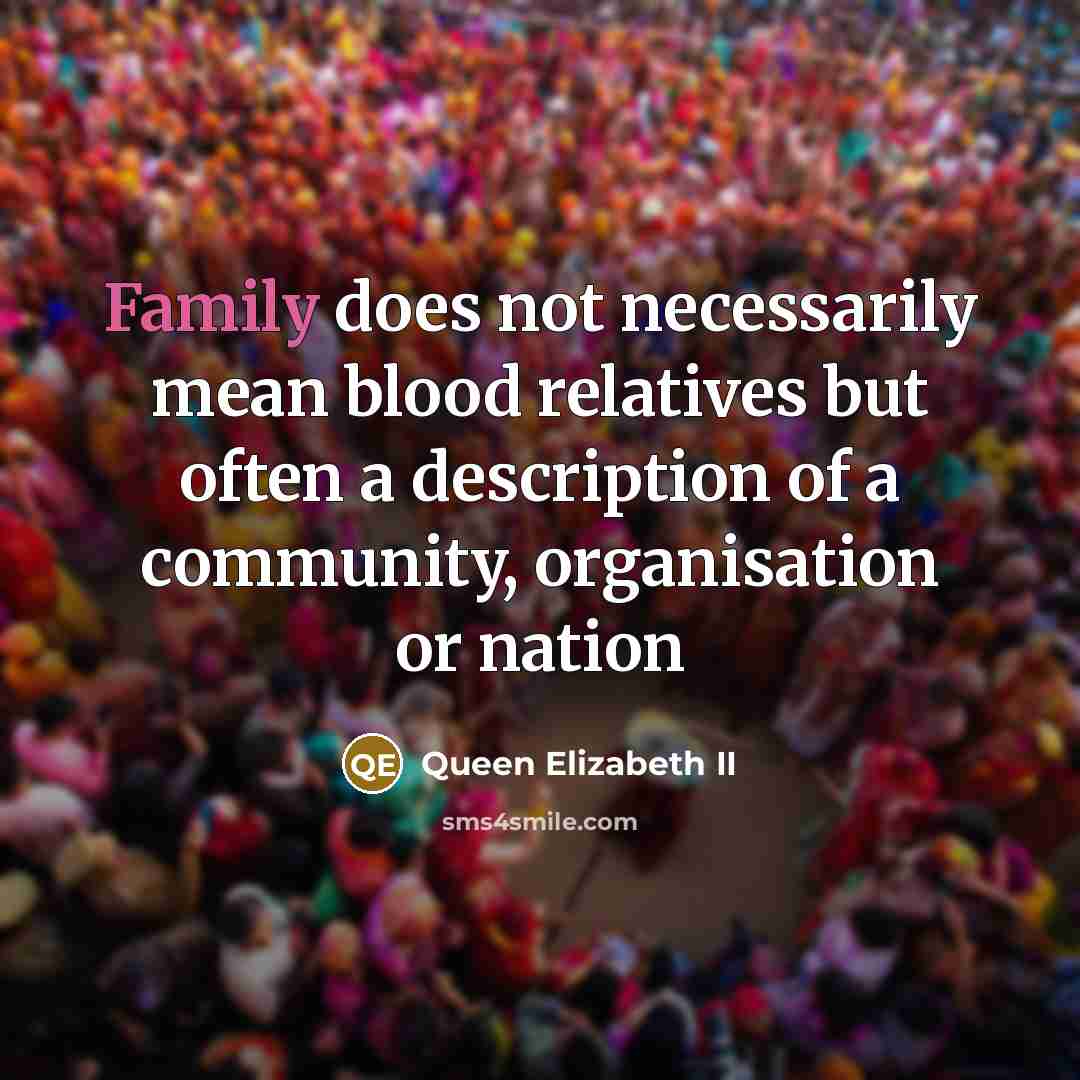 “Family does not necessarily mean blood relatives but often a…” quote by Queen Elizabeth II