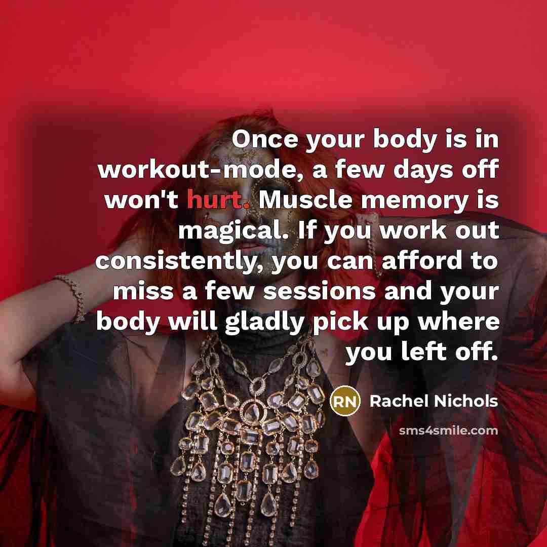“Once your body is in workout-mode, a few days off…” quote by Rachel Nichols