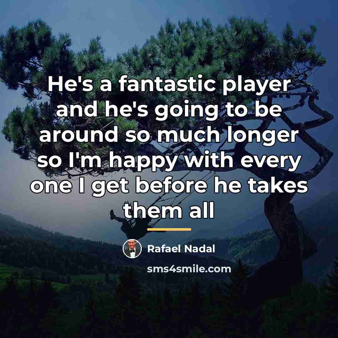 “He's a fantastic player and he's going to be around…” quote by Rafael Nadal
