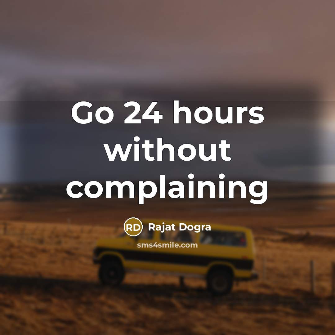 “Go 24 hours without complaining…” quote by Rajat Dogra