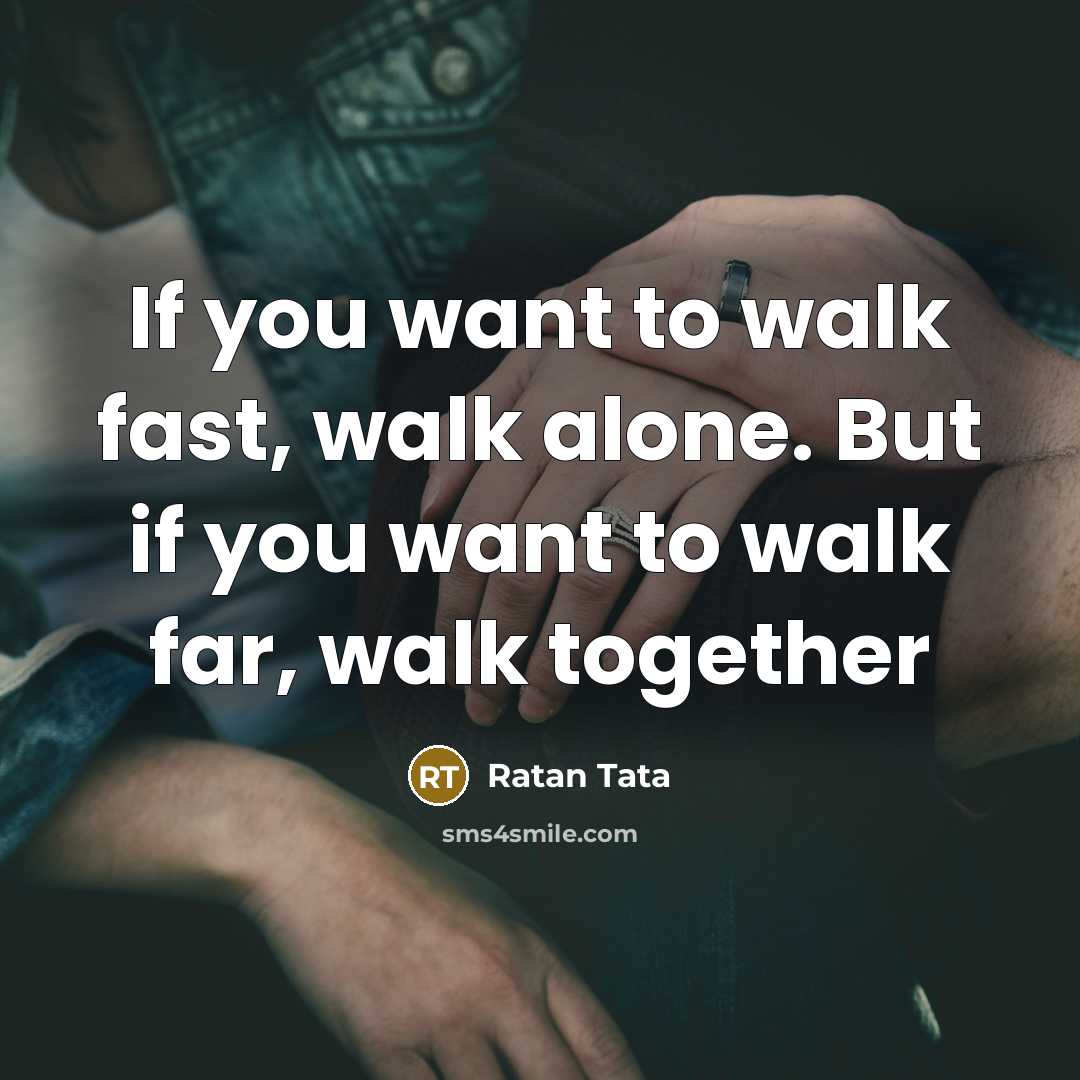 “If you want to walk fast, walk alone. But if…” quote by Ratan Tata