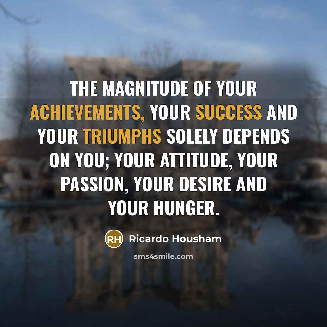 “The magnitude of your achievements, your success and your triumphs…” quote by Ricardo Housham
