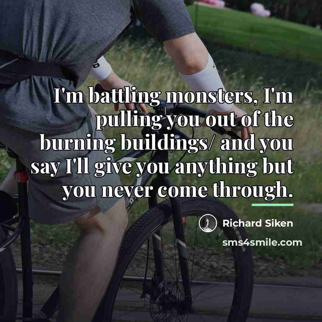 “I'm battling monsters, I'm pulling you out of the burning…” quote by Richard Siken