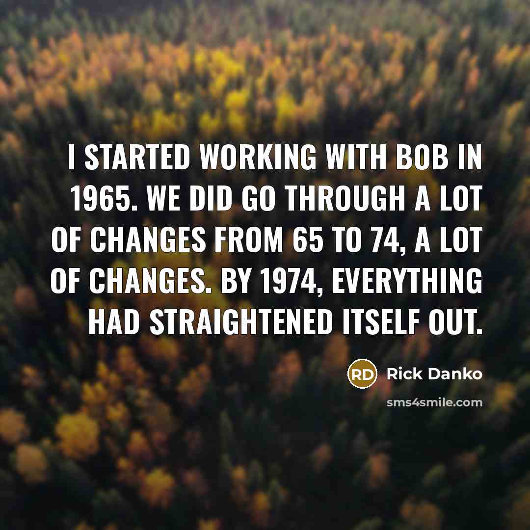 “I started working with Bob in 1965. We did go…” quote by Rick Danko