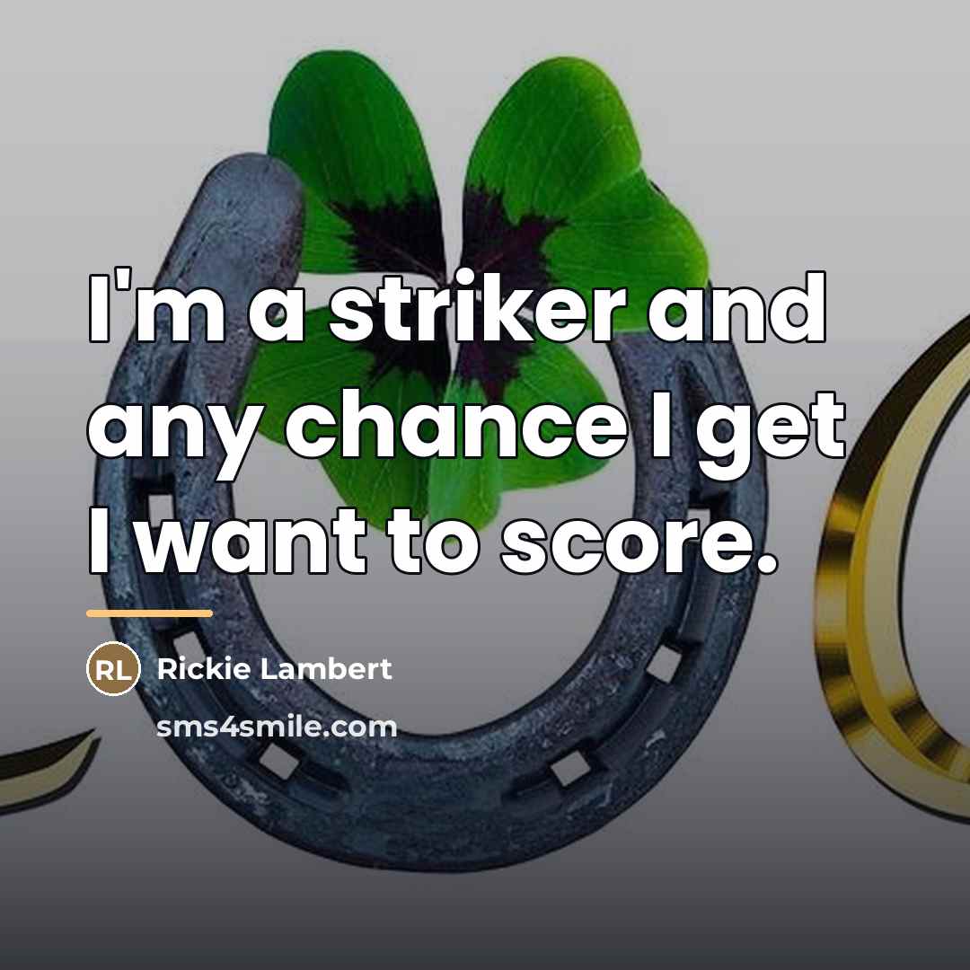 “I'm a striker and any chance I get I want…” quote by Rickie Lambert