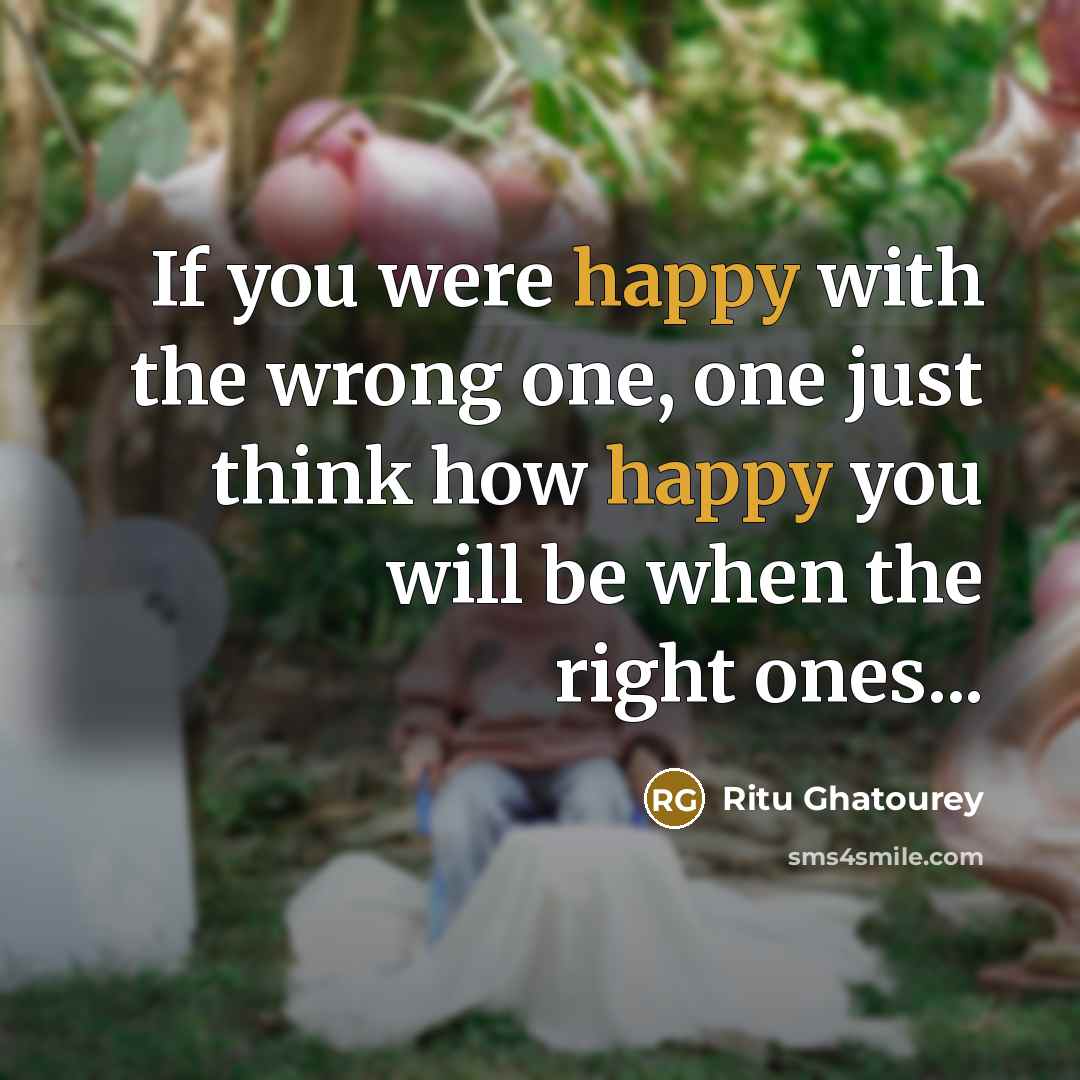 “If you were happy with the wrong one, one just…” quote by Ritu Ghatourey