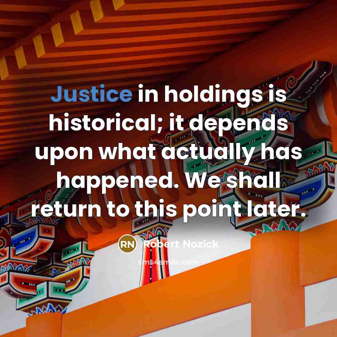 “Justice in holdings is historical; it depends upon what actually…” quote by Robert Nozick