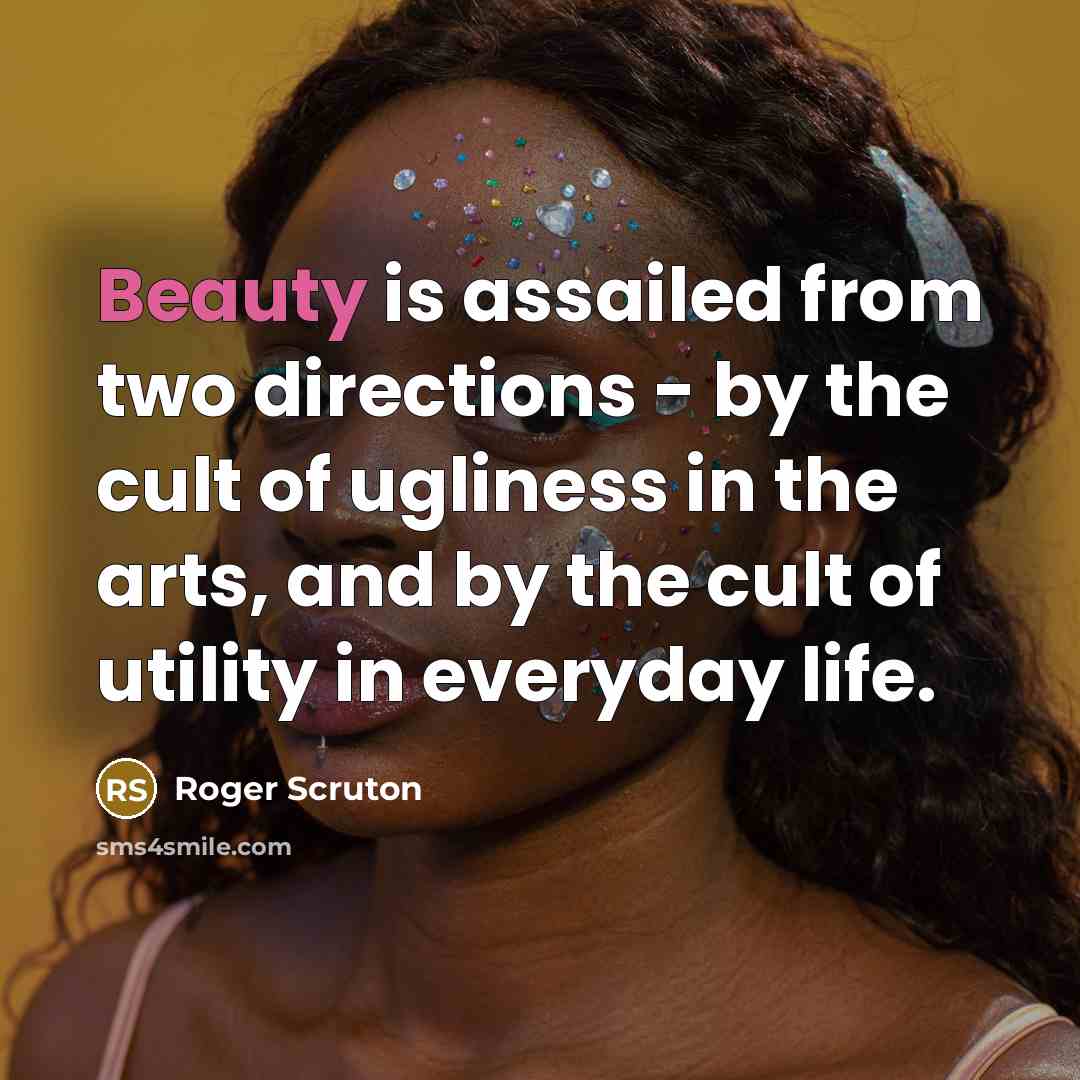 “Beauty is assailed from two directions - by the cult…” quote by Roger Scruton