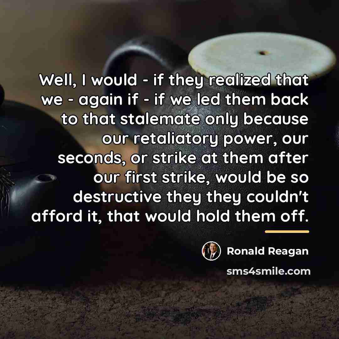 “Well, I would - if they realized that we -…” quote by Ronald Reagan