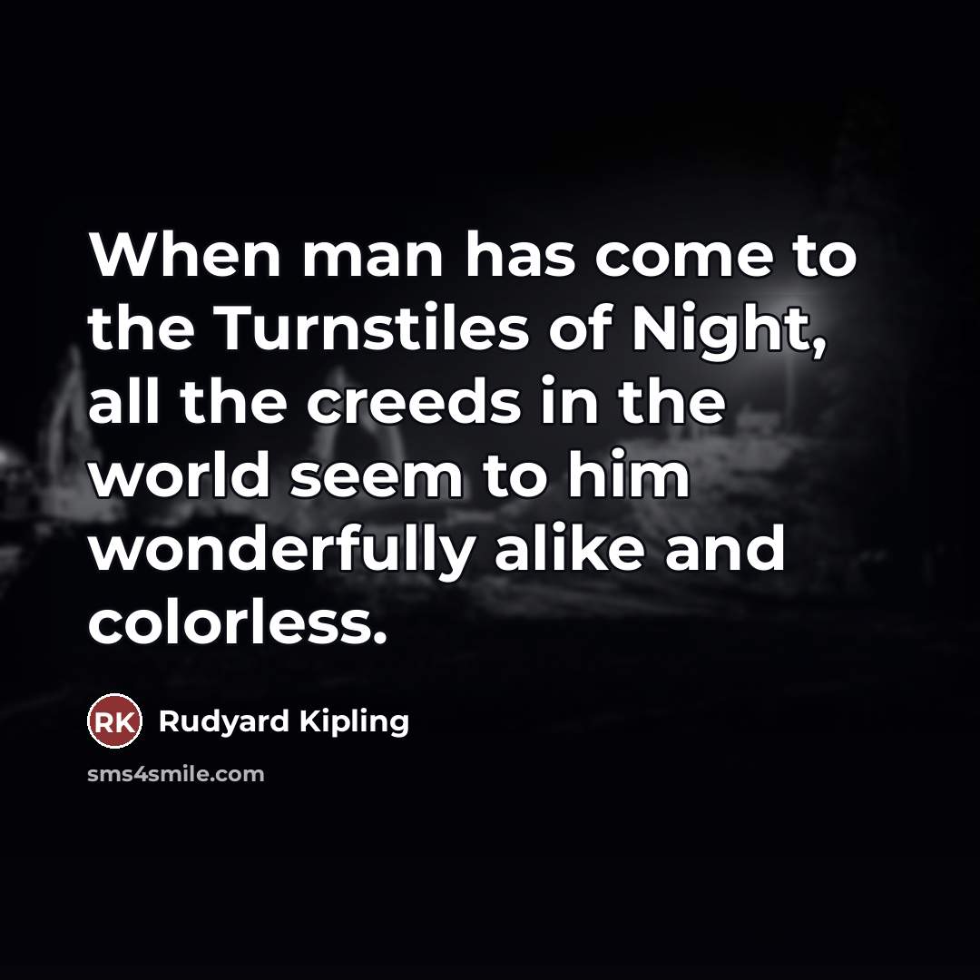 “When man has come to the Turnstiles of Night, all…” quote by Rudyard Kipling