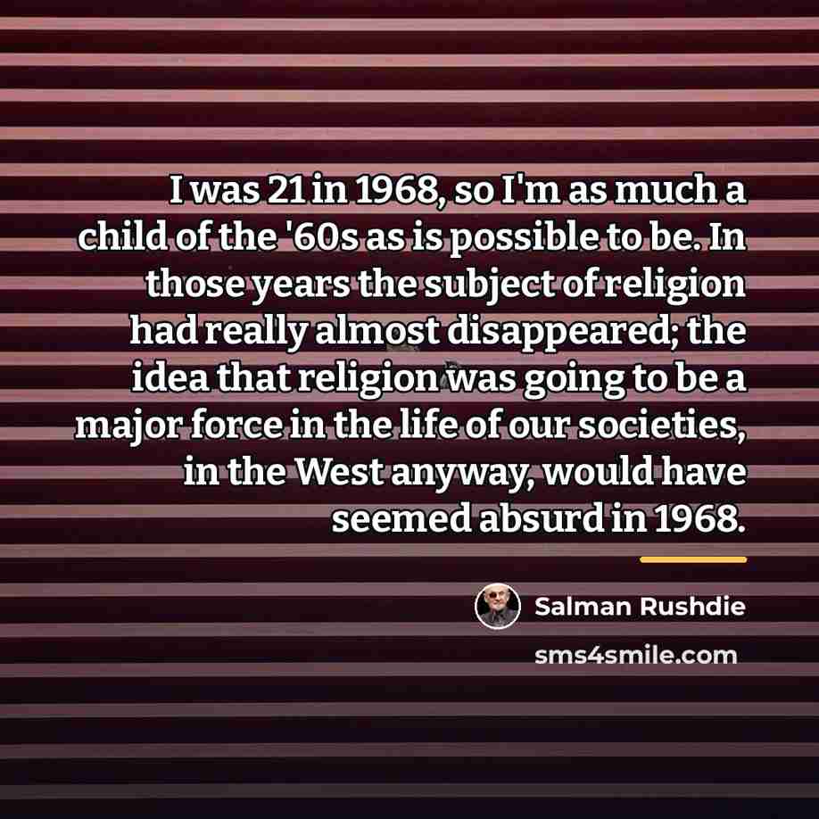 “I was 21 in 1968, so I'm as much a…” quote by Salman Rushdie