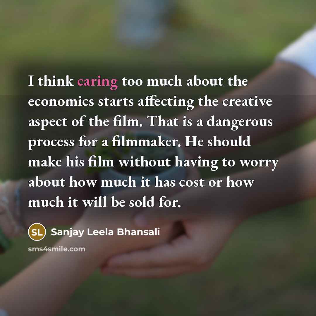 “I think caring too much about the economics starts affecting…” quote by Sanjay Leela Bhansali