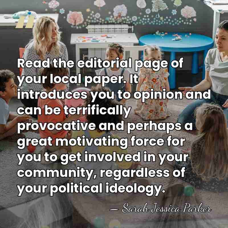 Read the editorial page of your local paper. It introduces you to&hellip; - Sarah Jessica Parker