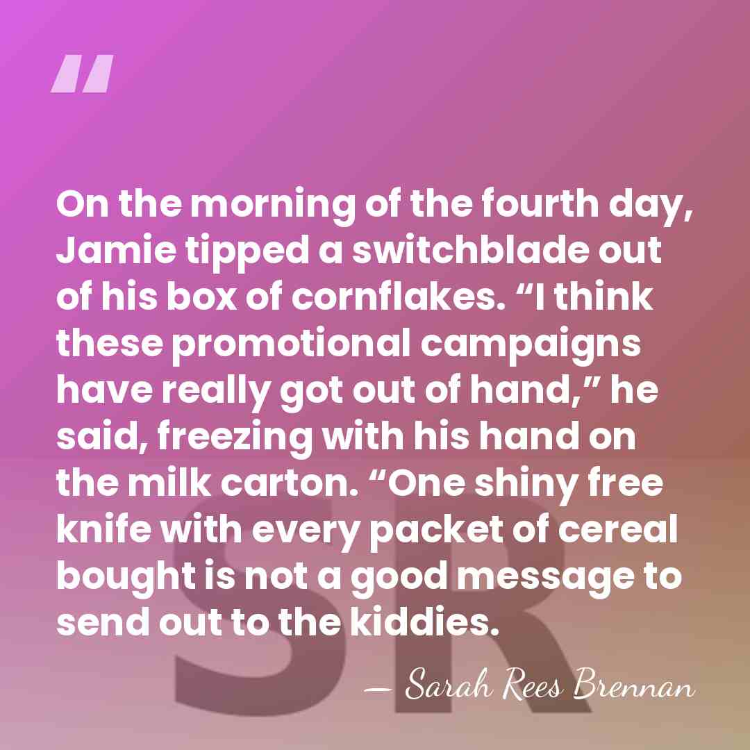 On the morning of the fourth day, Jamie tipped a switchblade out&hellip; - Sarah Rees Brennan