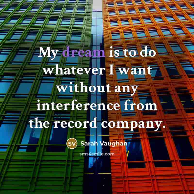 “My dream is to do whatever I want without any…” quote by Sarah Vaughan