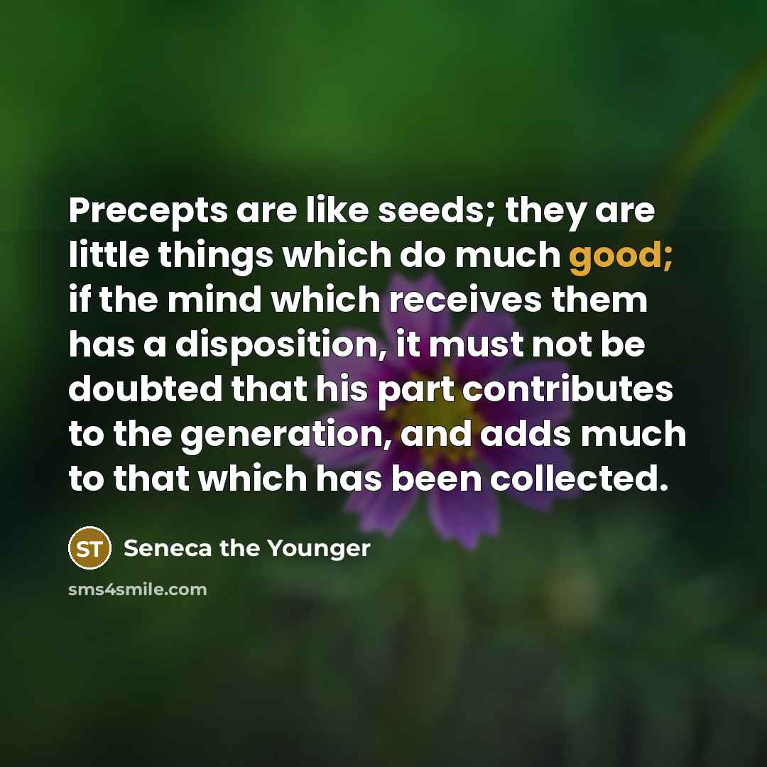 “Precepts are like seeds; they are little things which do…” quote by Seneca the Younger