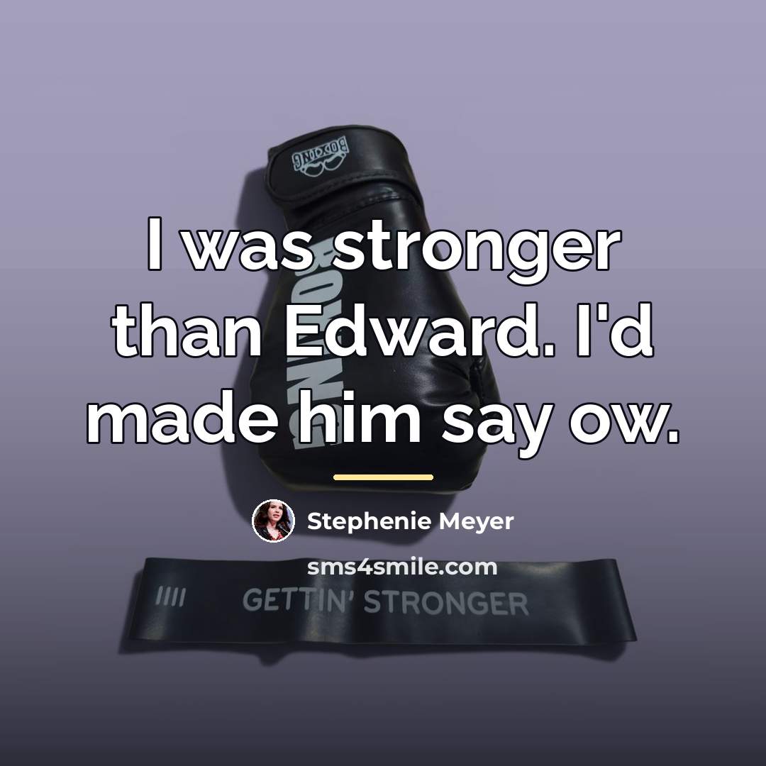 “I was stronger than Edward. I'd made him say ow.…” quote by Stephenie Meyer