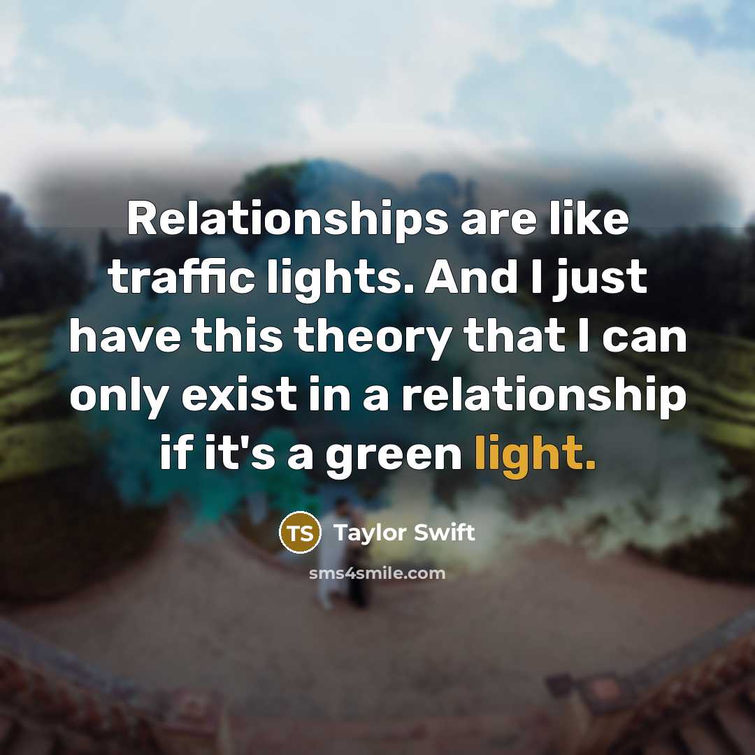 “Relationships are like traffic lights. And I just have this…” quote by Taylor Swift