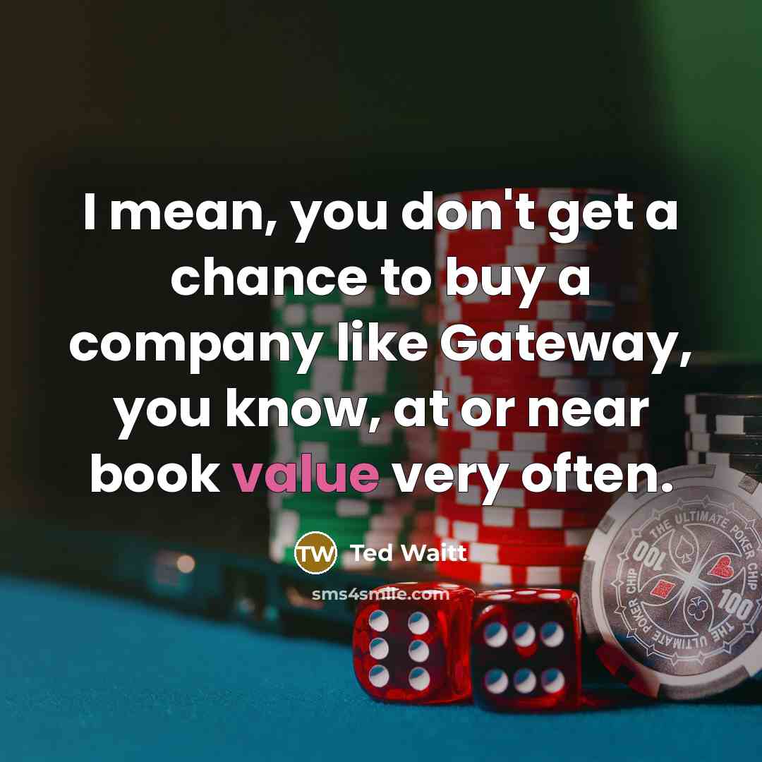 “I mean, you don't get a chance to buy a…” quote by Ted Waitt