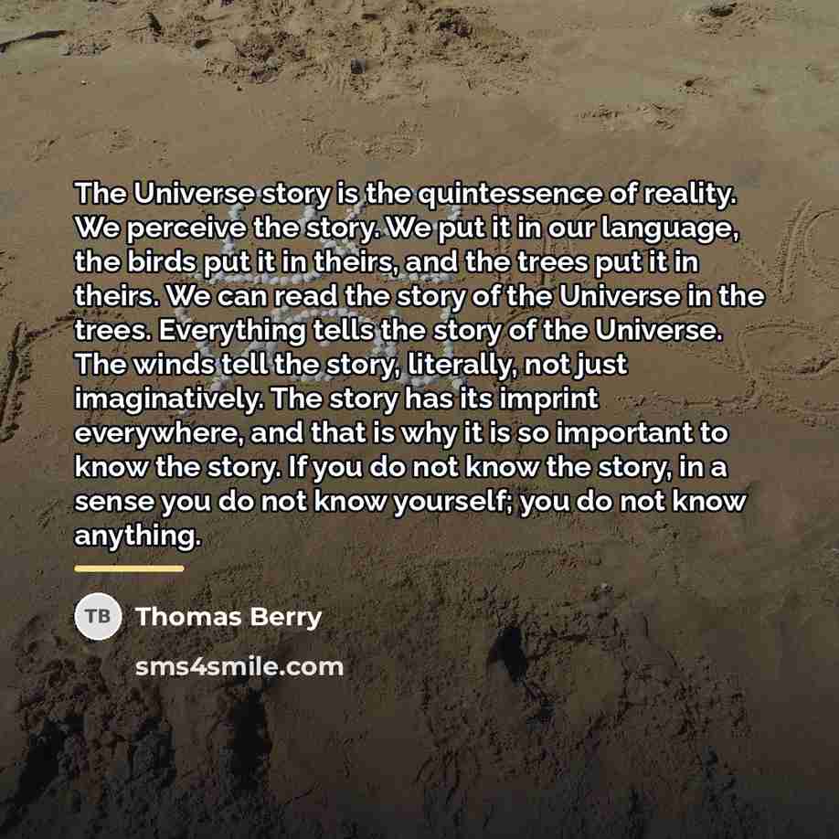 “The Universe story is the quintessence of reality. We perceive…” quote by Thomas Berry