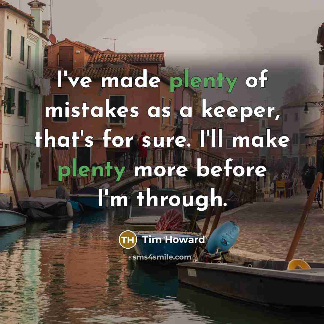 “I've made plenty of mistakes as a keeper, that's for…” quote by Tim Howard