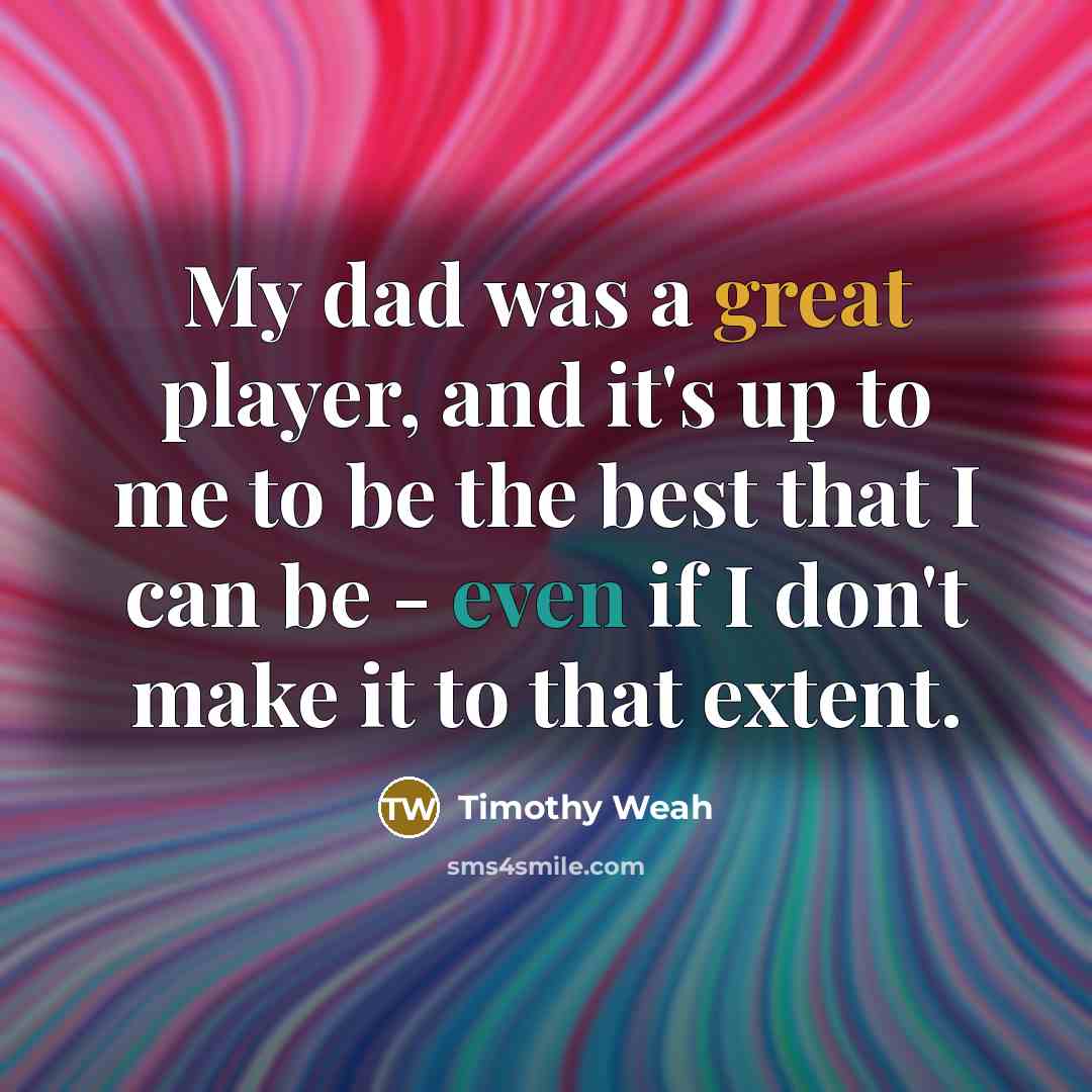 “My dad was a great player, and it's up to…” quote by Timothy Weah