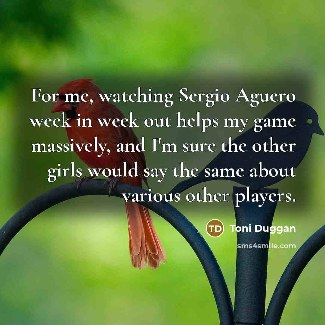 “For me, watching Sergio Aguero week in week out helps…” quote by Toni Duggan