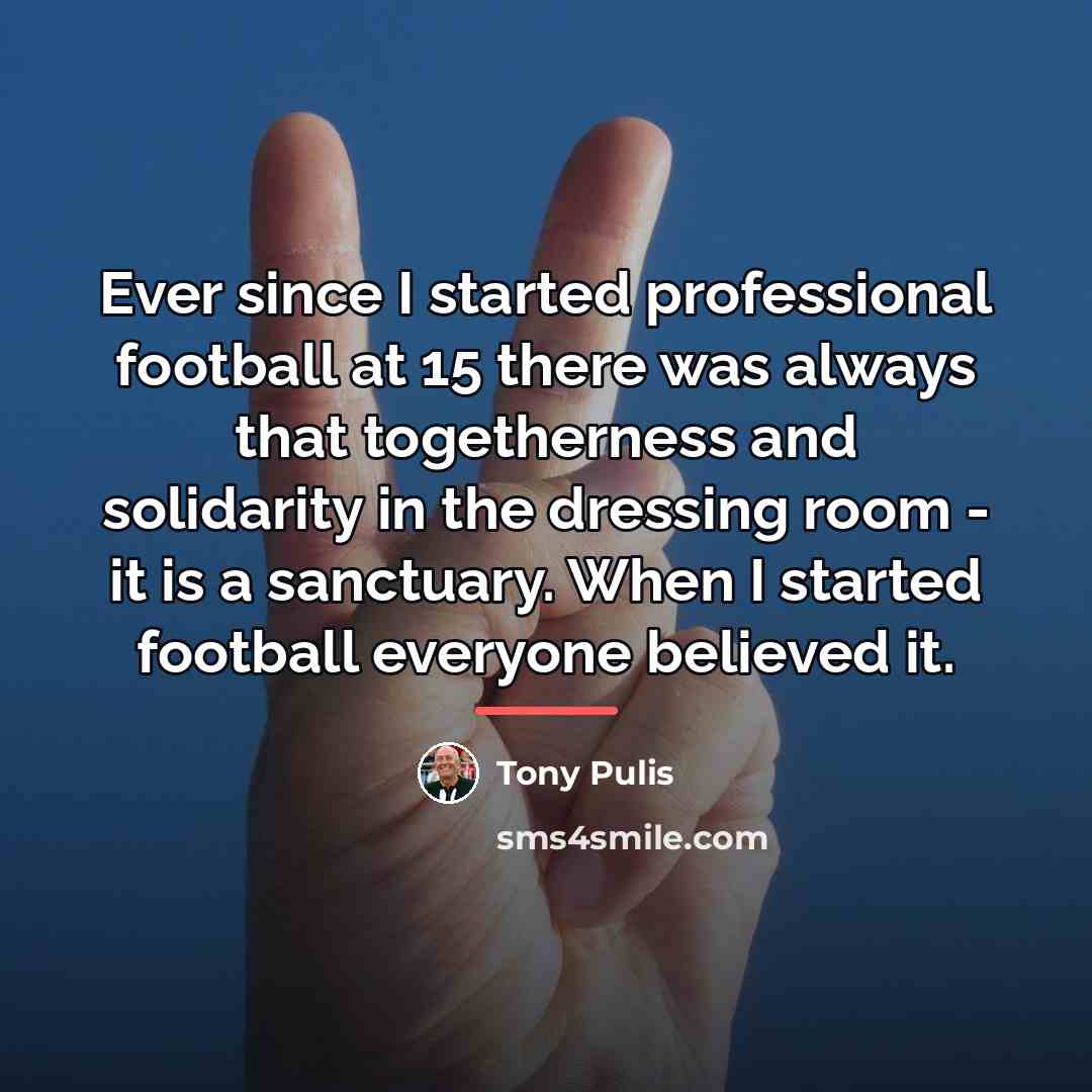 “Ever since I started professional football at 15 there was…” quote by Tony Pulis
