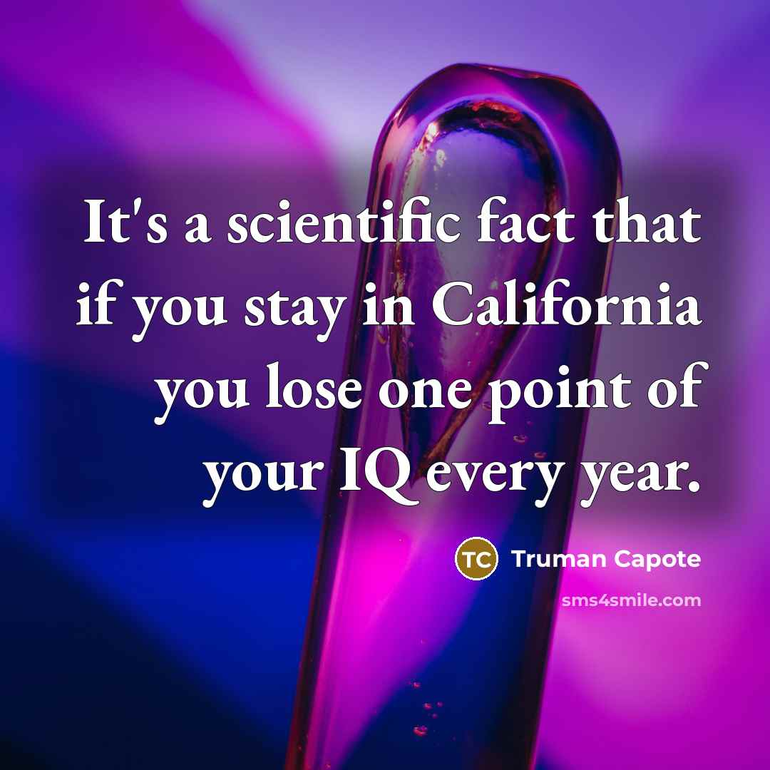 “It's a scientific fact that if you stay in California…” quote by Truman Capote