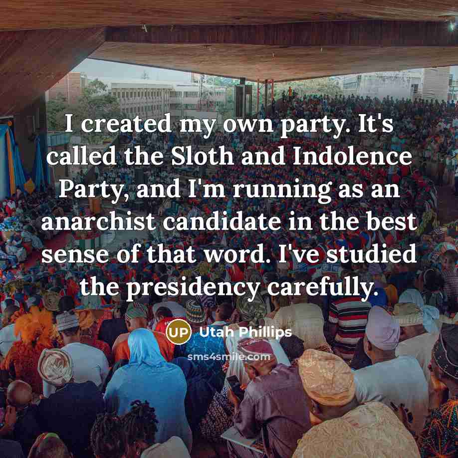 “I created my own party. It's called the Sloth and…” quote by Utah Phillips