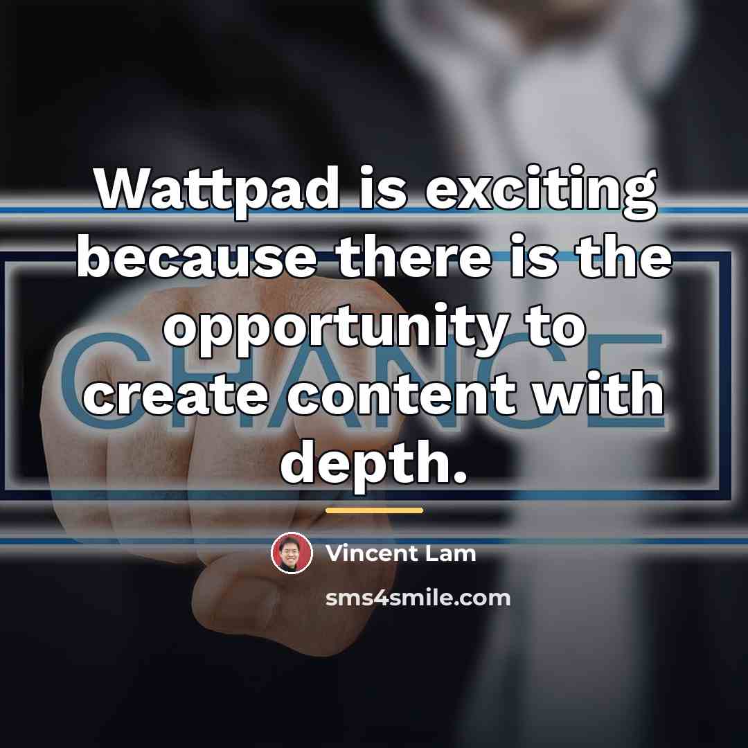 “Wattpad is exciting because there is the opportunity to create…” quote by Vincent Lam